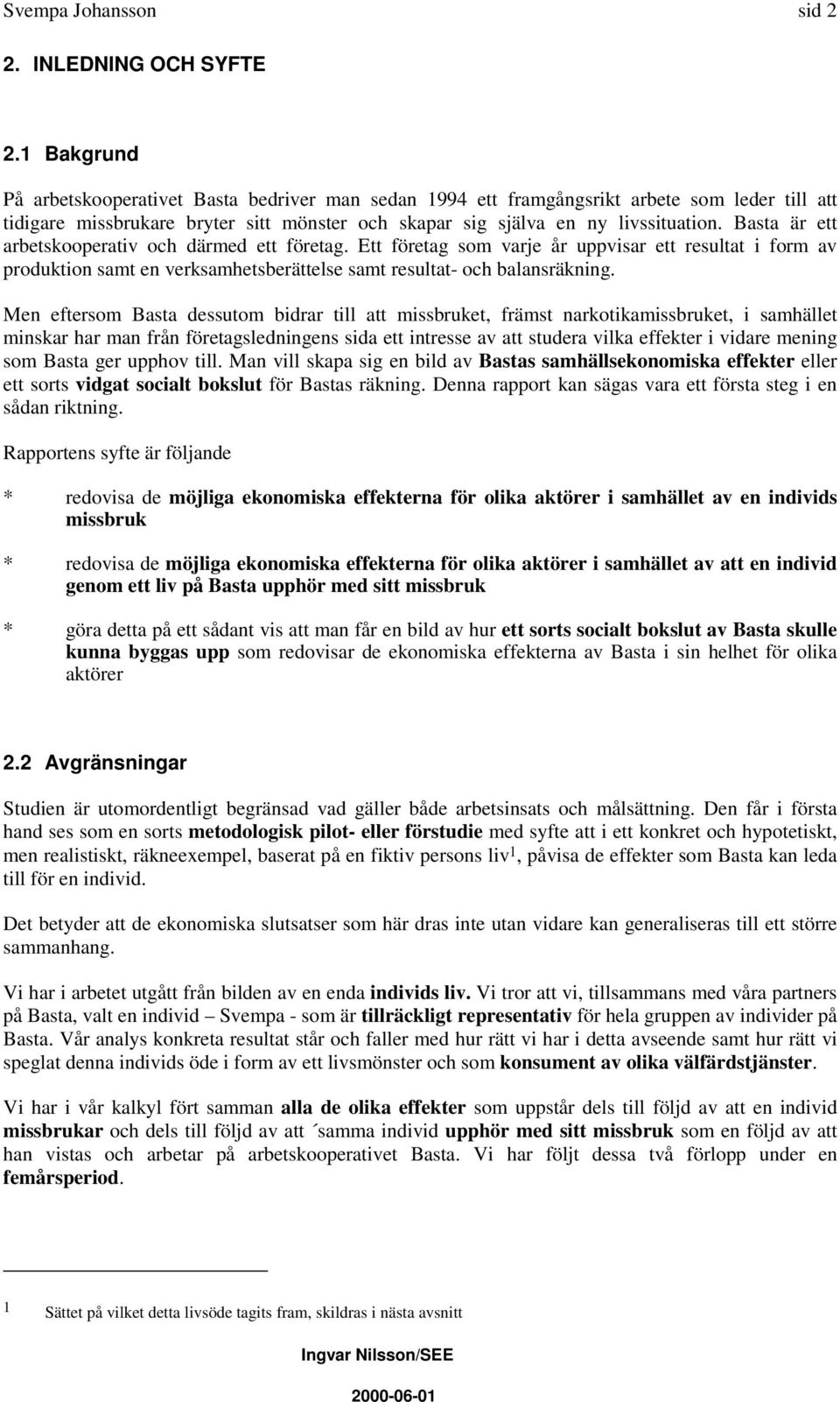 Basta är ett arbetskooperativ och därmed ett företag. Ett företag som varje år uppvisar ett resultat i form av produktion samt en verksamhetsberättelse samt resultat- och balansräkning.