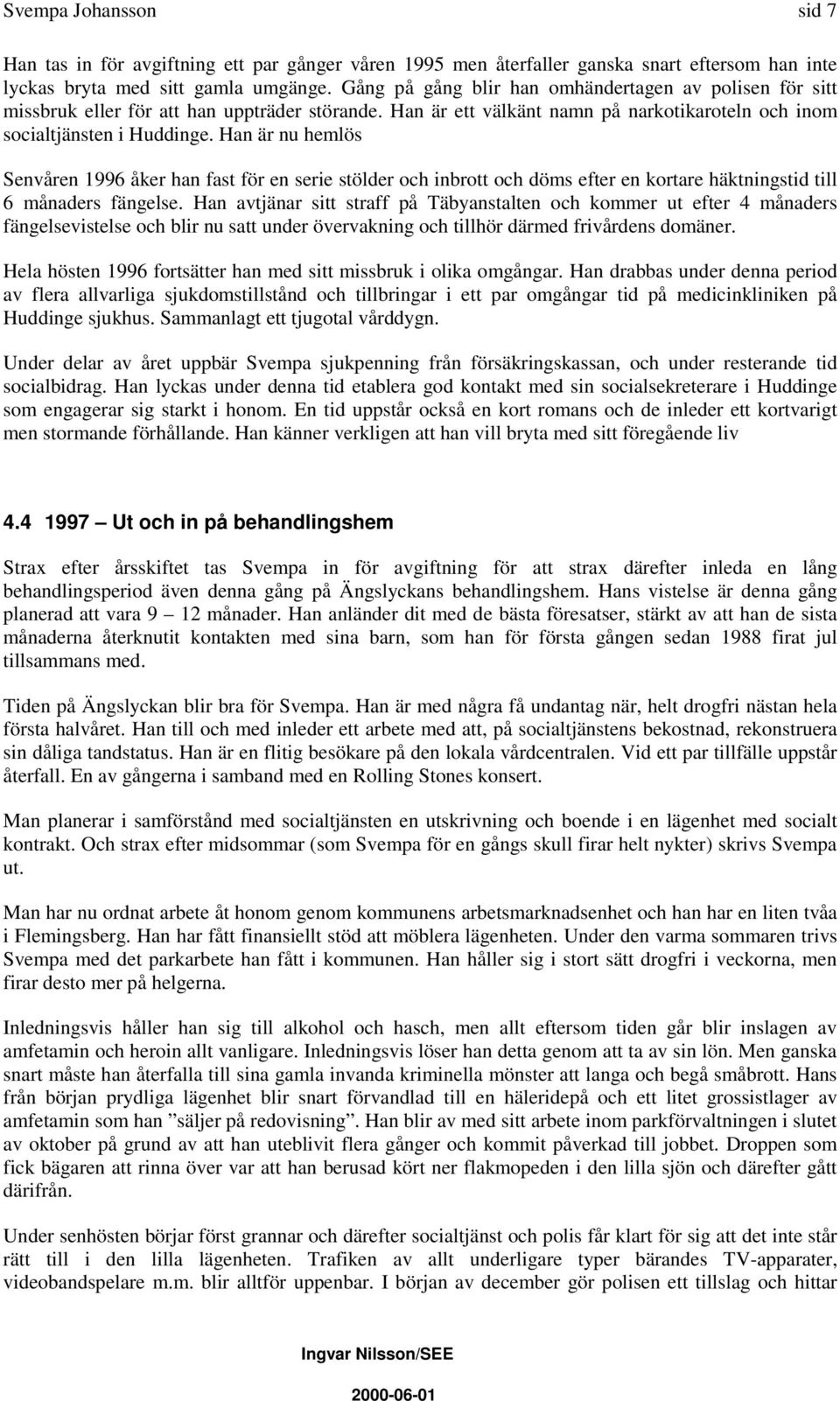 Han är nu hemlös Senvåren 1996 åker han fast för en serie stölder och inbrott och döms efter en kortare häktningstid till 6 månaders fängelse.