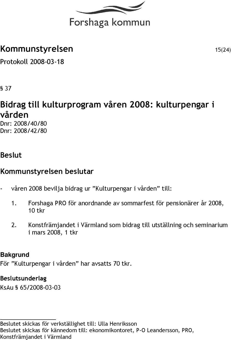 Konstfrämjandet i Värmland som bidrag till utställning och seminarium i mars 2008, 1 tkr Bakgrund För Kulturpengar i vården har avsatts 70