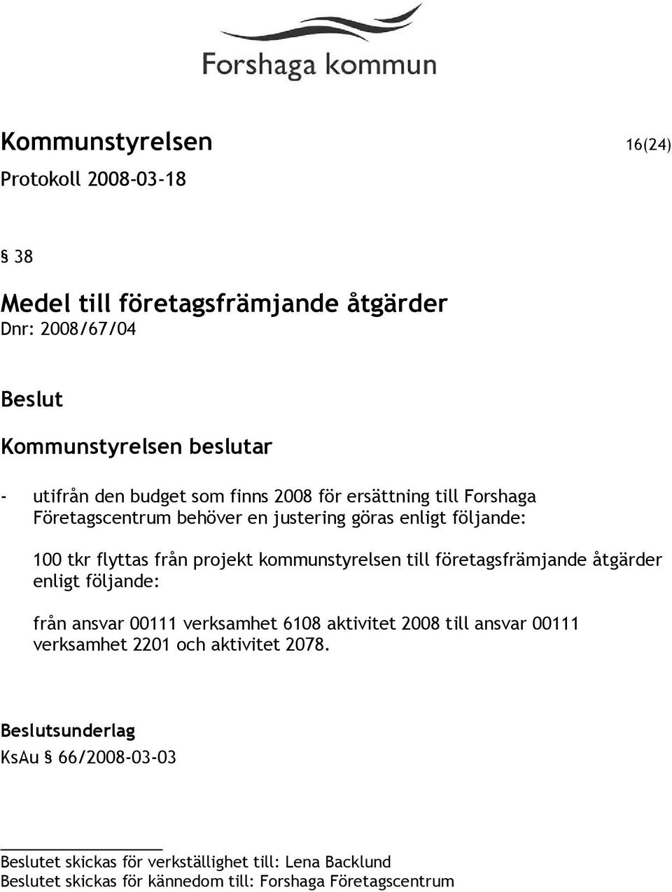 företagsfrämjande åtgärder enligt följande: från ansvar 00111 verksamhet 6108 aktivitet 2008 till ansvar 00111 verksamhet 2201 och