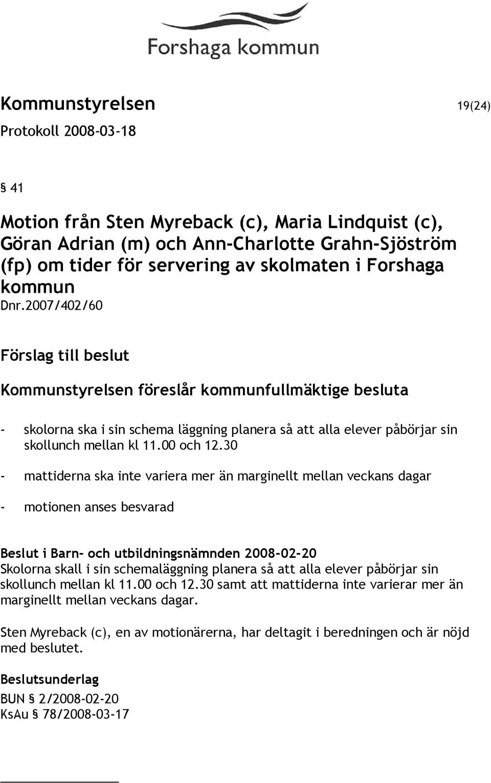 30 - mattiderna ska inte variera mer än marginellt mellan veckans dagar - motionen anses besvarad i Barn- och utbildningsnämnden 2008-02-20 Skolorna skall i sin schemaläggning planera så att alla