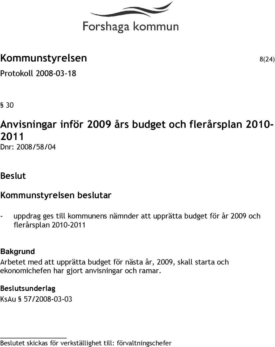 2010-2011 Bakgrund Arbetet med att upprätta budget för nästa år, 2009, skall starta och