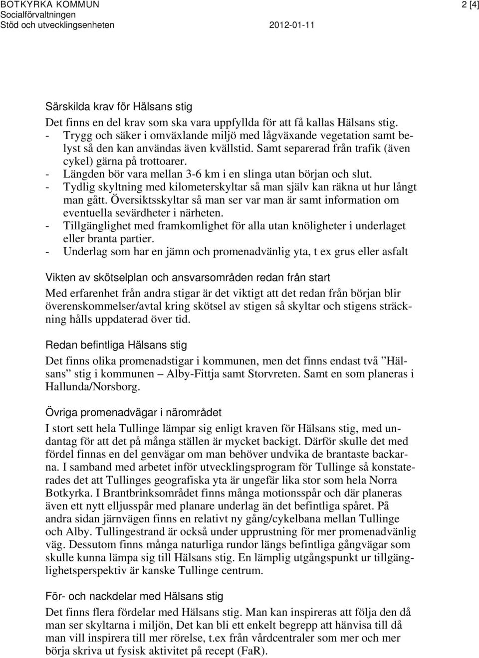 - Längden bör vara mellan 3-6 km i en slinga utan början och slut. - Tydlig skyltning med kilometerskyltar så man själv kan räkna ut hur långt man gått.