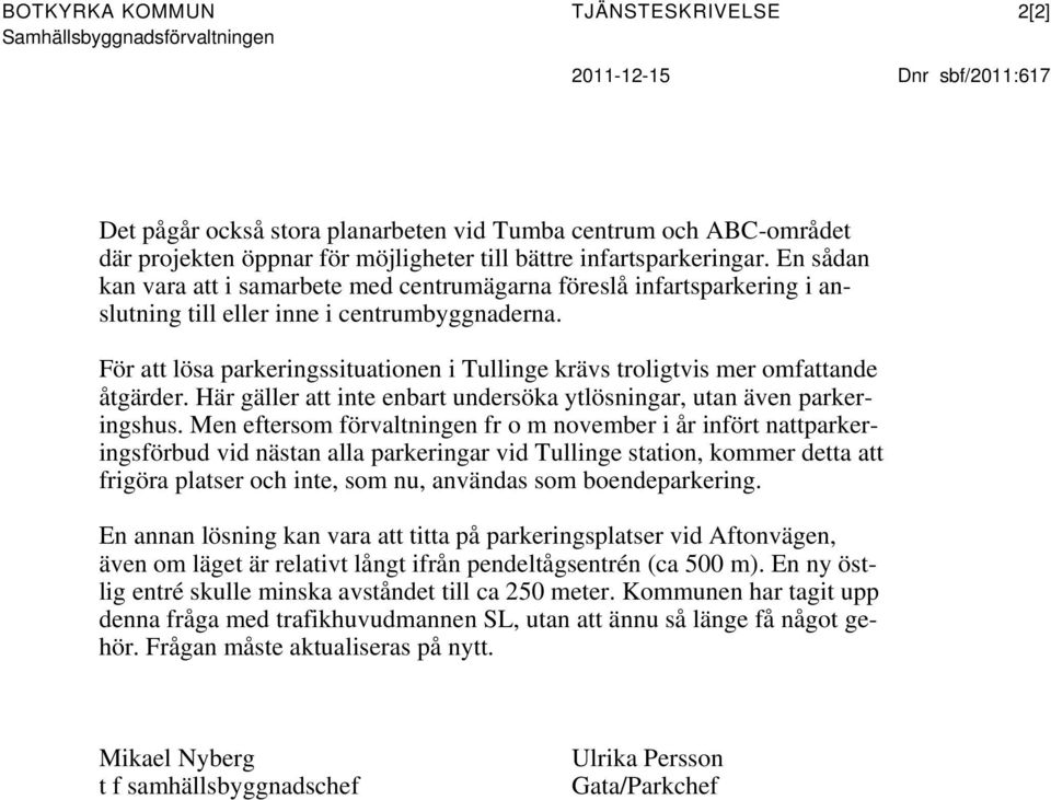 För att lösa parkeringssituationen i Tullinge krävs troligtvis mer omfattande åtgärder. Här gäller att inte enbart undersöka ytlösningar, utan även parkeringshus.