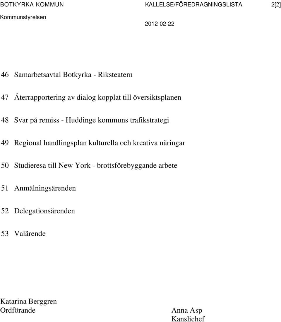 trafikstrategi 49 Regional handlingsplan kulturella och kreativa näringar 50 Studieresa till New York -