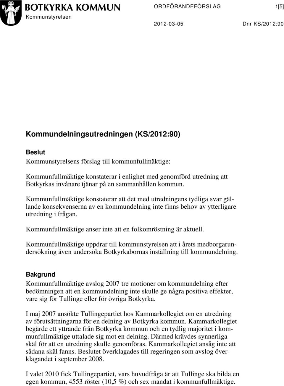 Kommunfullmäktige konstaterar att det med utredningens tydliga svar gällande konsekvenserna av en kommundelning inte finns behov av ytterligare utredning i frågan.