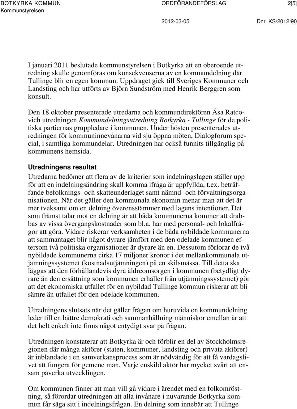 Den 18 oktober presenterade utredarna och kommundirektören Åsa Ratcovich utredningen Kommundelningsutredning Botkyrka - Tullinge för de politiska partiernas gruppledare i kommunen.