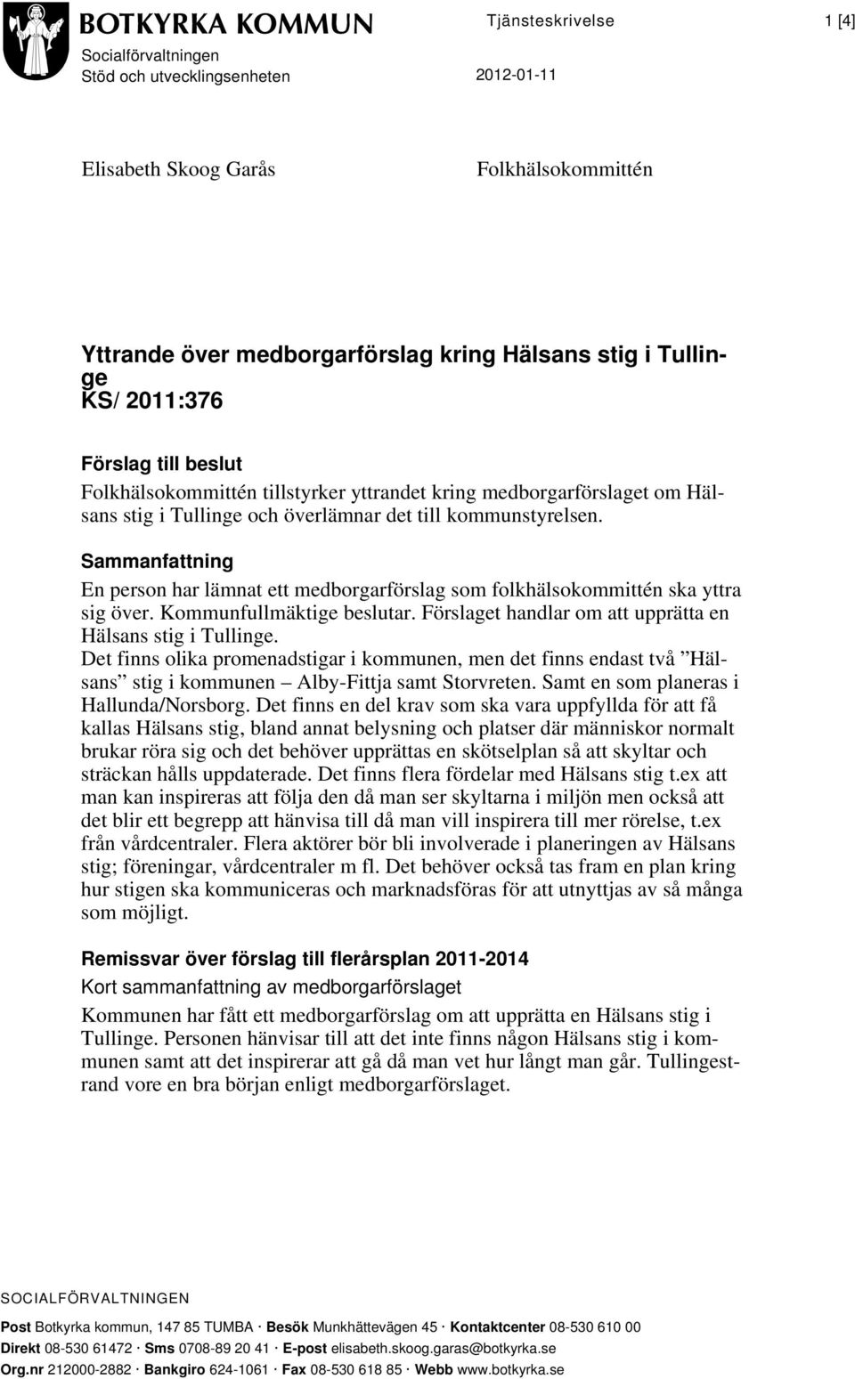 Sammanfattning En person har lämnat ett medborgarförslag som folkhälsokommittén ska yttra sig över. Kommunfullmäktige beslutar. Förslaget handlar om att upprätta en Hälsans stig i Tullinge.