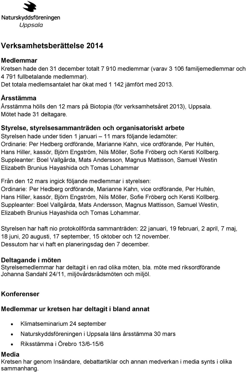 Styrelse, styrelsesammanträden och organisatoriskt arbete Styrelsen hade under tiden 1 januari 11 mars följande ledamöter: Ordinarie: Per Hedberg ordförande, Marianne Kahn, vice ordförande, Per