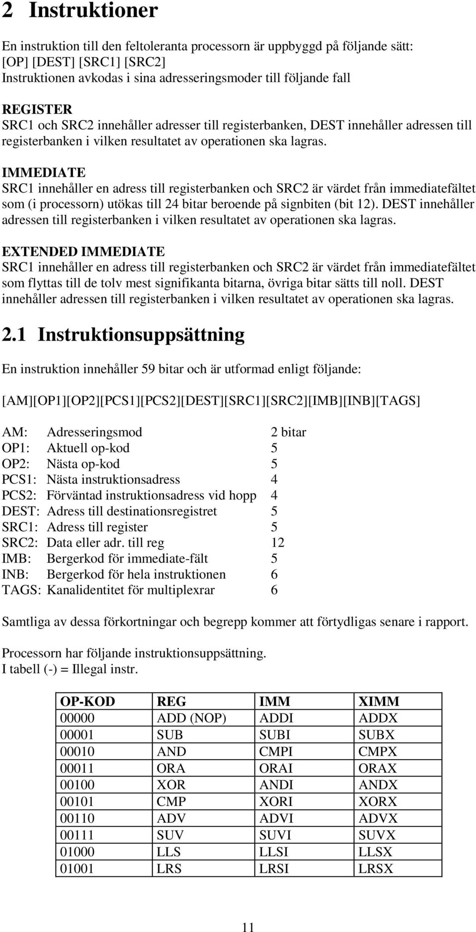 IMMEDIATE SRC1 innehåller en adress till registerbanken och SRC2 är värdet från immediatefältet som (i processorn) utökas till 24 bitar beroende på signbiten (bit 12).