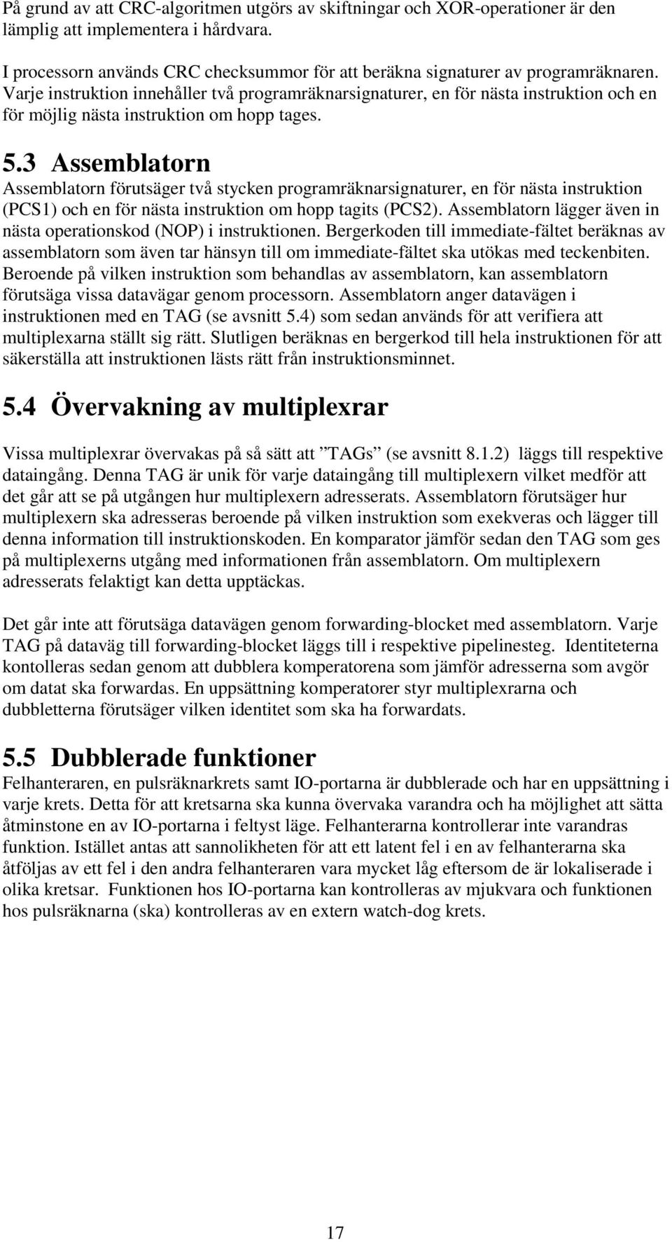 3 Assemblatorn Assemblatorn förutsäger två stycken programräknarsignaturer, en för nästa instruktion (PCS1) och en för nästa instruktion om hopp tagits (PCS2).