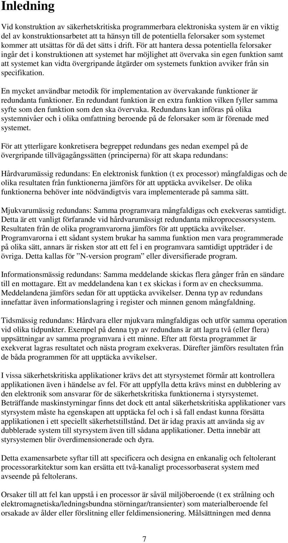 För att hantera dessa potentiella felorsaker ingår det i konstruktionen att systemet har möjlighet att övervaka sin egen funktion samt att systemet kan vidta övergripande åtgärder om systemets