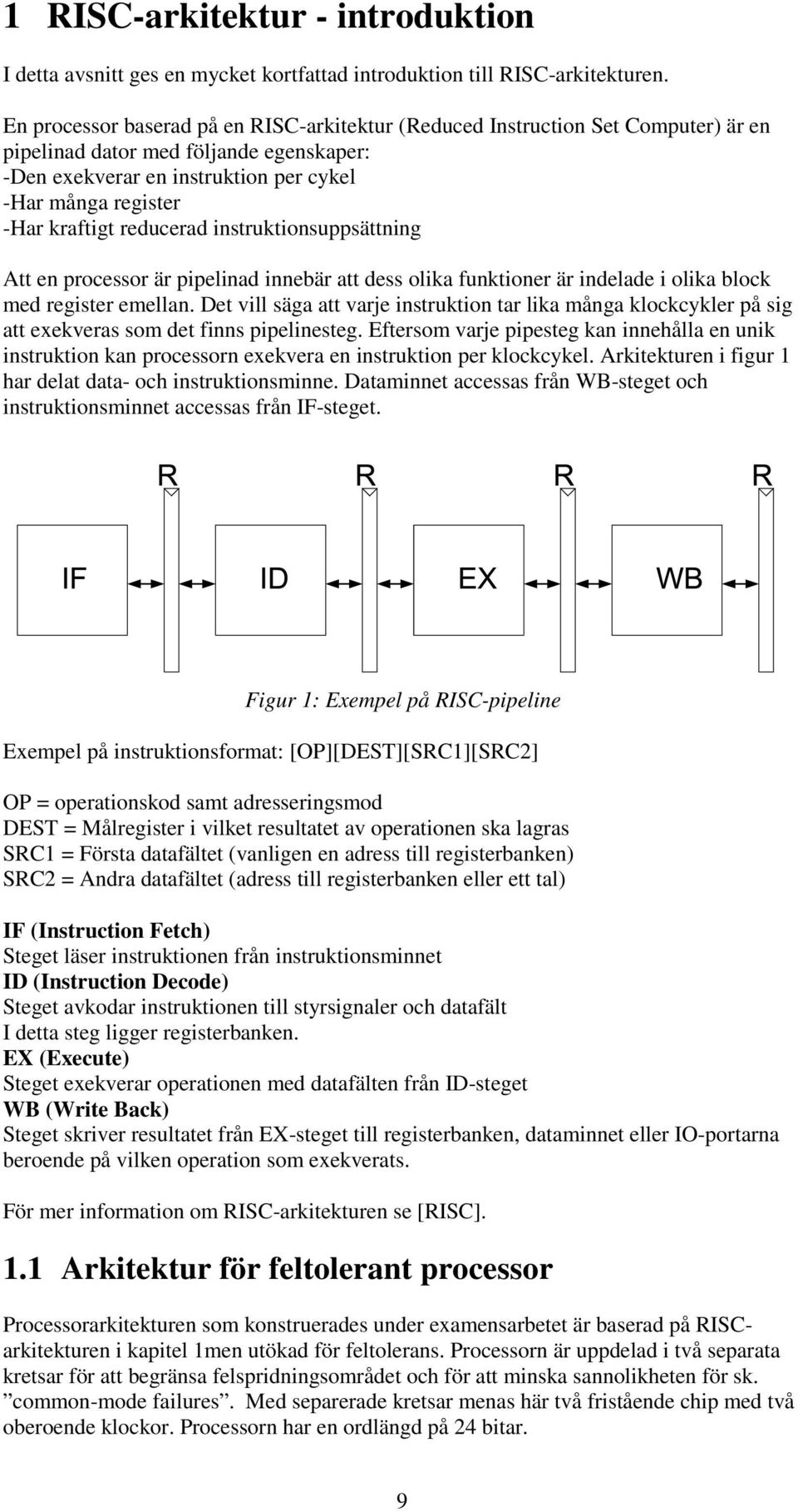 reducerad instruktionsuppsättning Att en processor är pipelinad innebär att dess olika funktioner är indelade i olika block med register emellan.