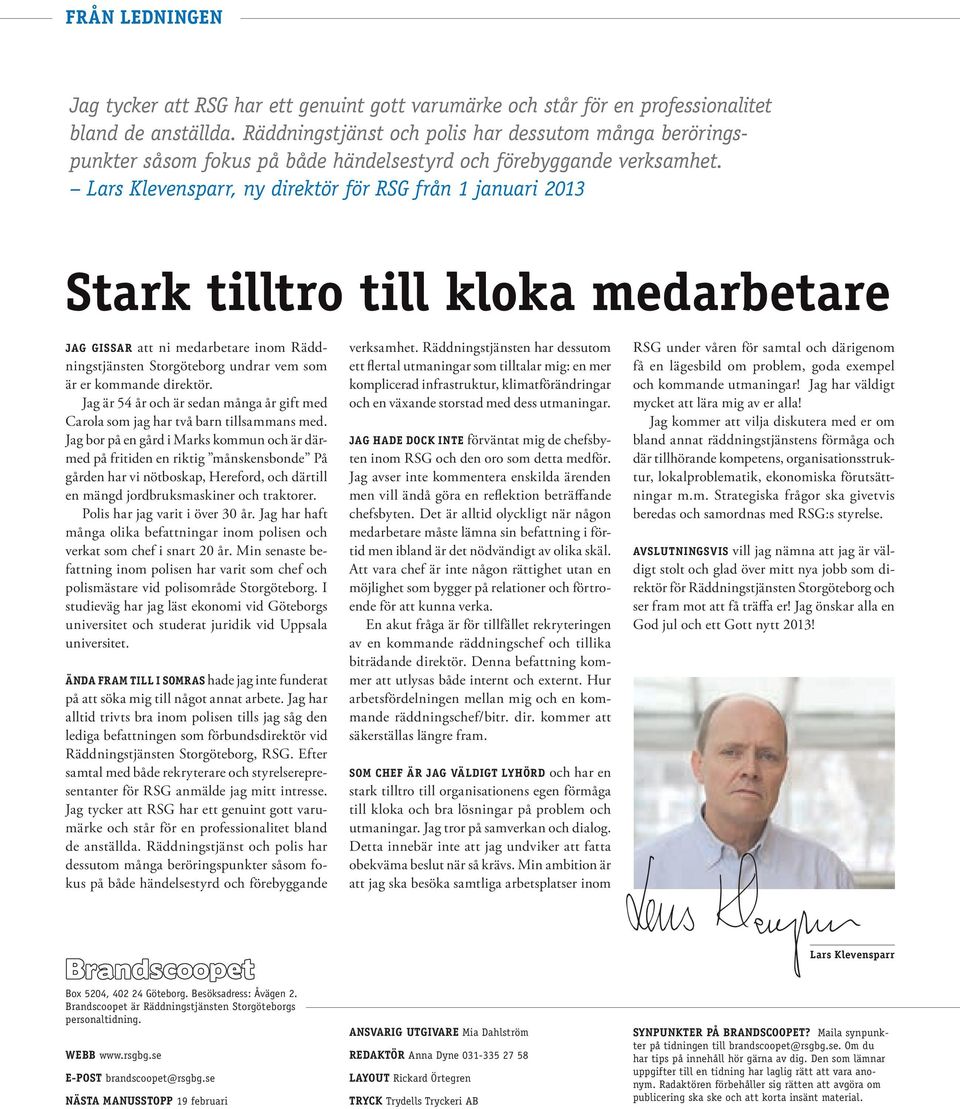 Lars Klevensparr, ny direktör för RSG från 1 januari 2013 Stark tilltro till kloka medarbetare Jag gissar att ni medarbetare inom Räddningstjänsten Storgöteborg undrar vem som är er kommande direktör.