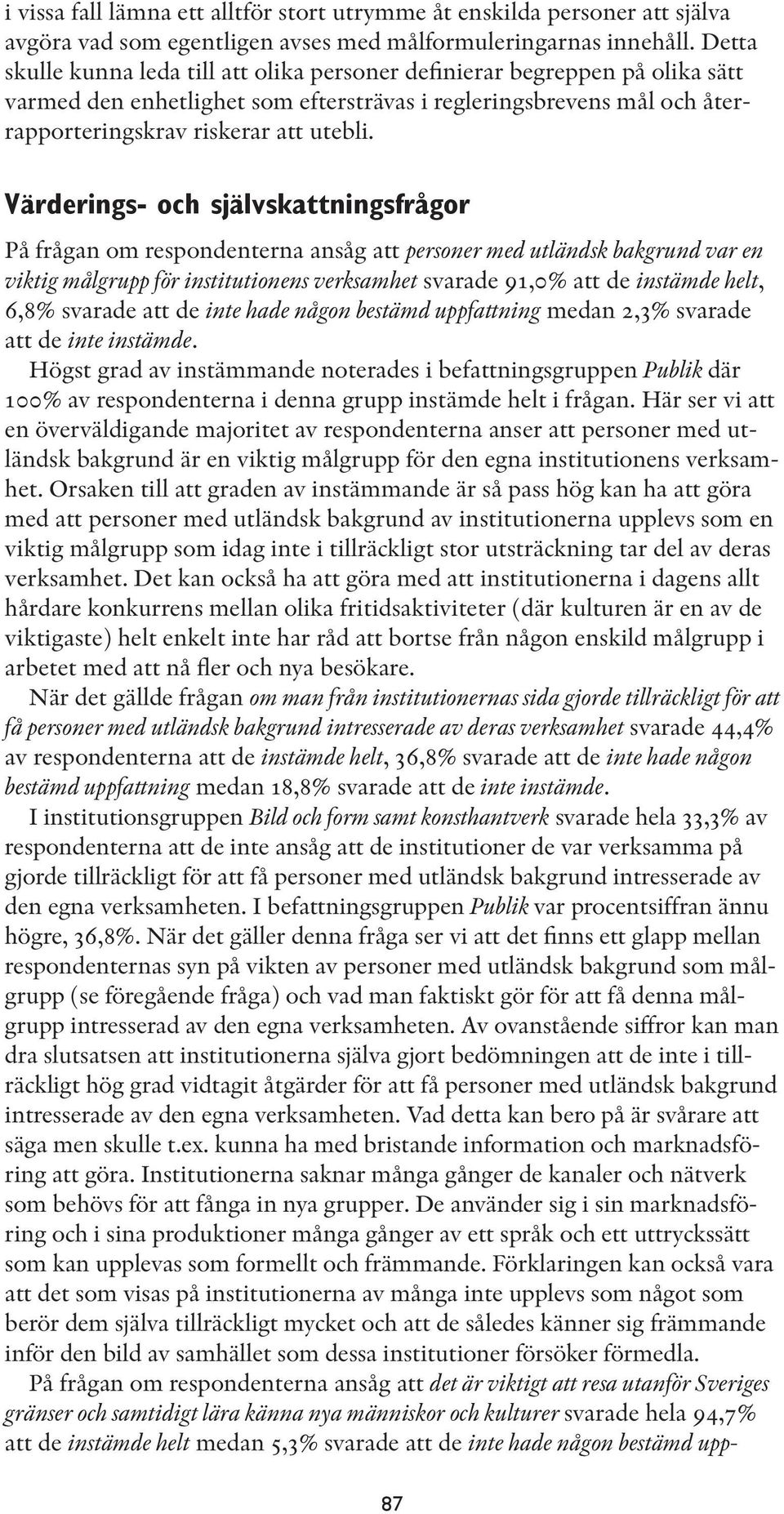 Värderings- och självskattningsfrågor På frågan om respondenterna ansåg att personer med utländsk bakgrund var en viktig målgrupp för institutionens verksamhet svarade 91,0% att de instämde helt,