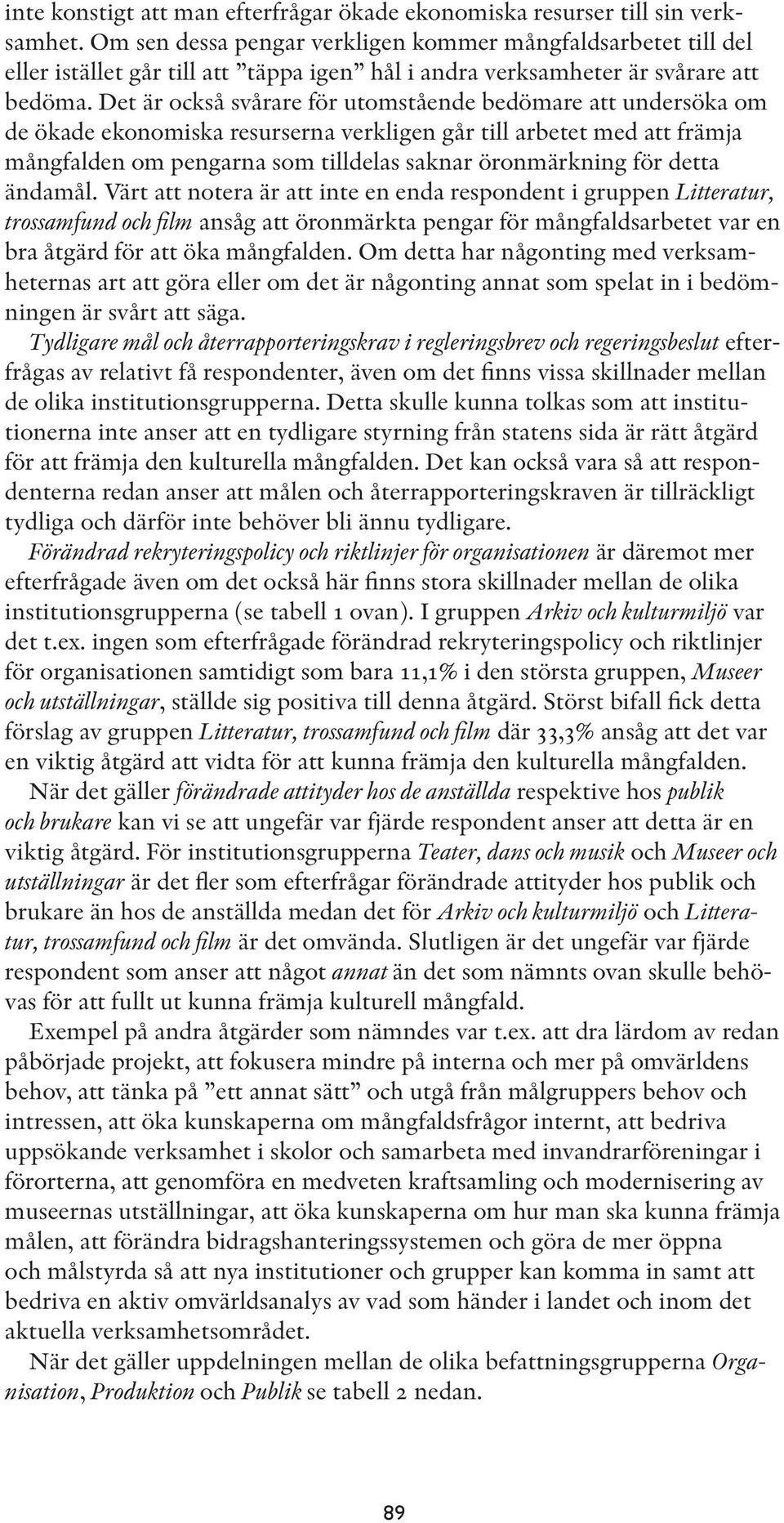 Det är också svårare för utomstående bedömare att undersöka om de ökade ekonomiska resurserna verkligen går till arbetet med att främja mångfalden om pengarna som tilldelas saknar öronmärkning för