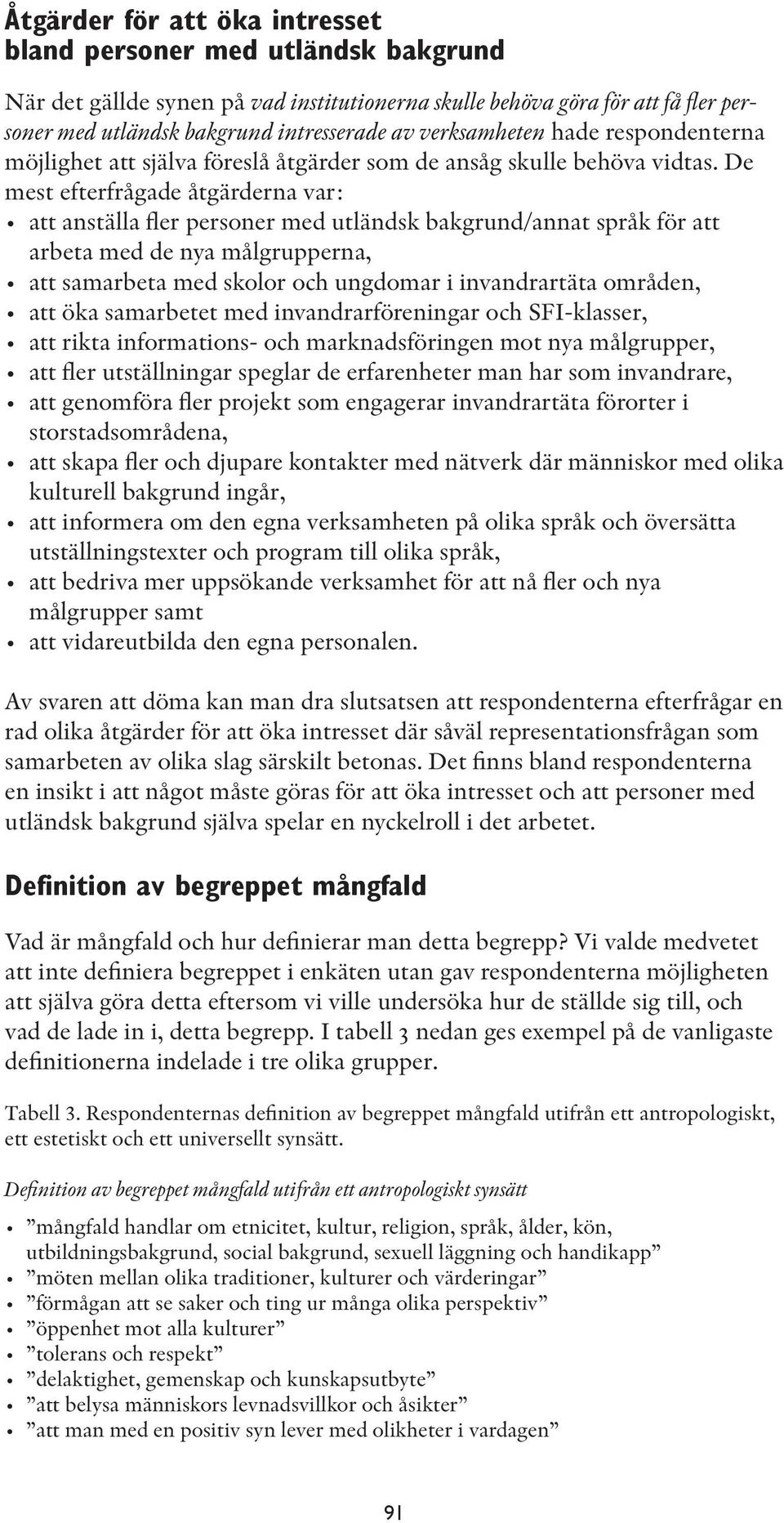 De mest efterfrågade åtgärderna var: att anställa fler personer med utländsk bakgrund/annat språk för att arbeta med de nya målgrupperna, att samarbeta med skolor och ungdomar i invandrartäta