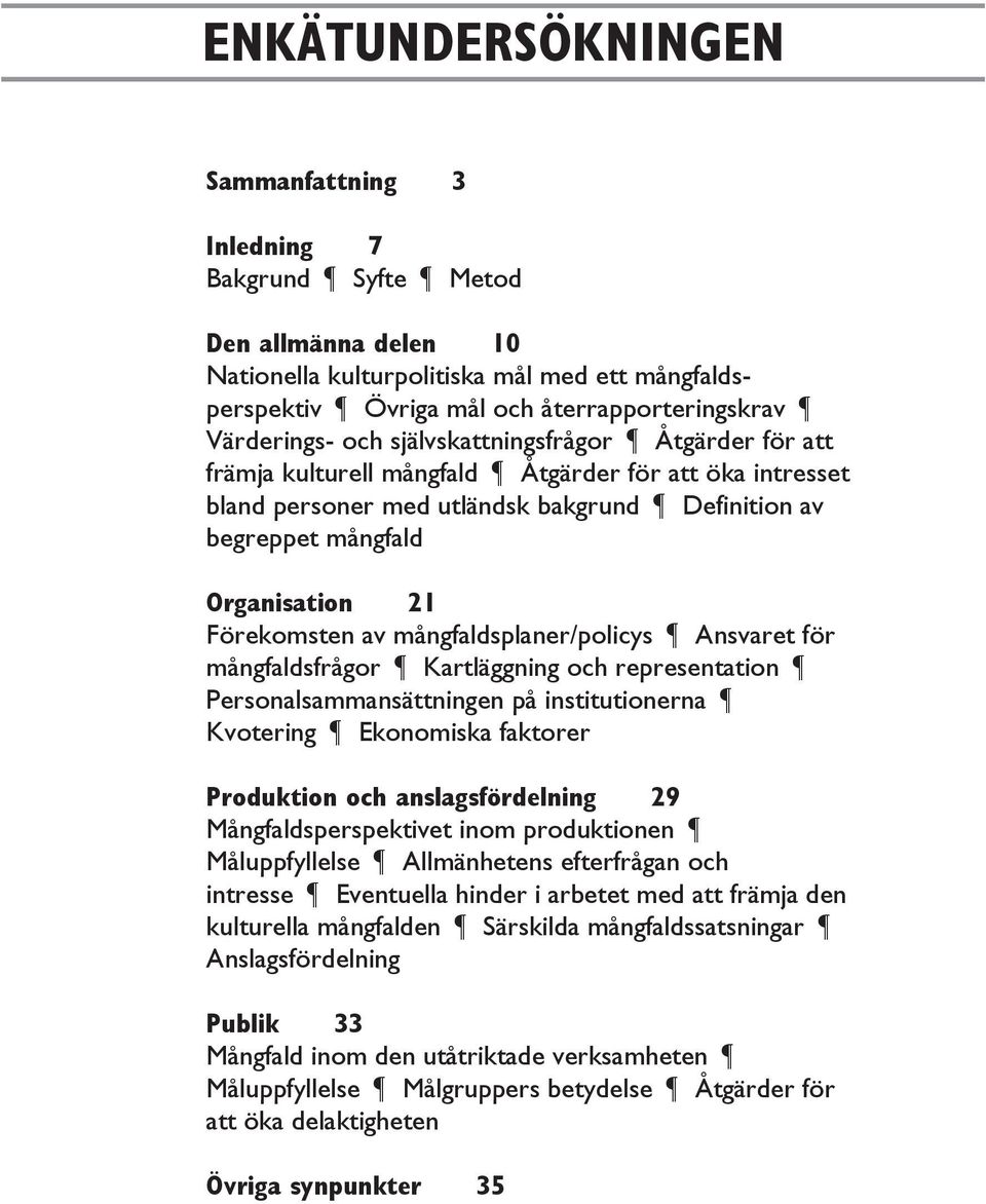 av mångfaldsplaner/policys Ansvaret för mångfaldsfrågor Kartläggning och representation Personalsammansättningen på institutionerna Kvotering Ekonomiska faktorer Produktion och anslagsfördelning 29