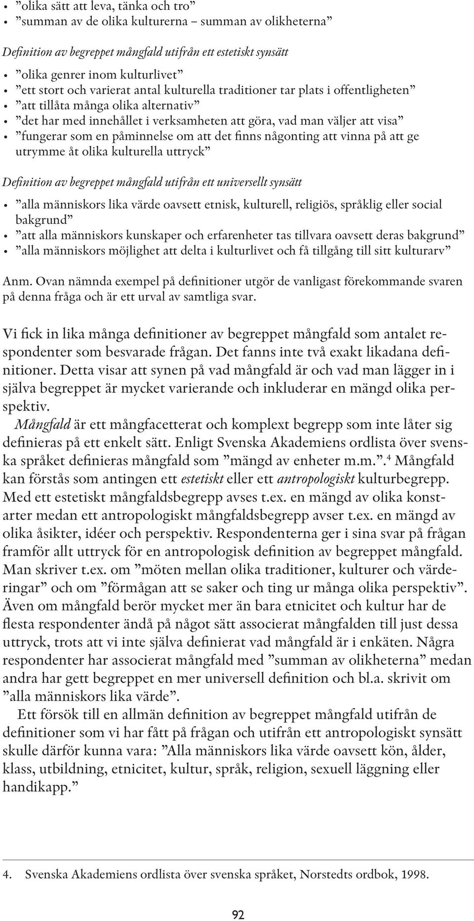 om att det finns någonting att vinna på att ge utrymme åt olika kulturella uttryck Definition av begreppet mångfald utifrån ett universellt synsätt alla människors lika värde oavsett etnisk,