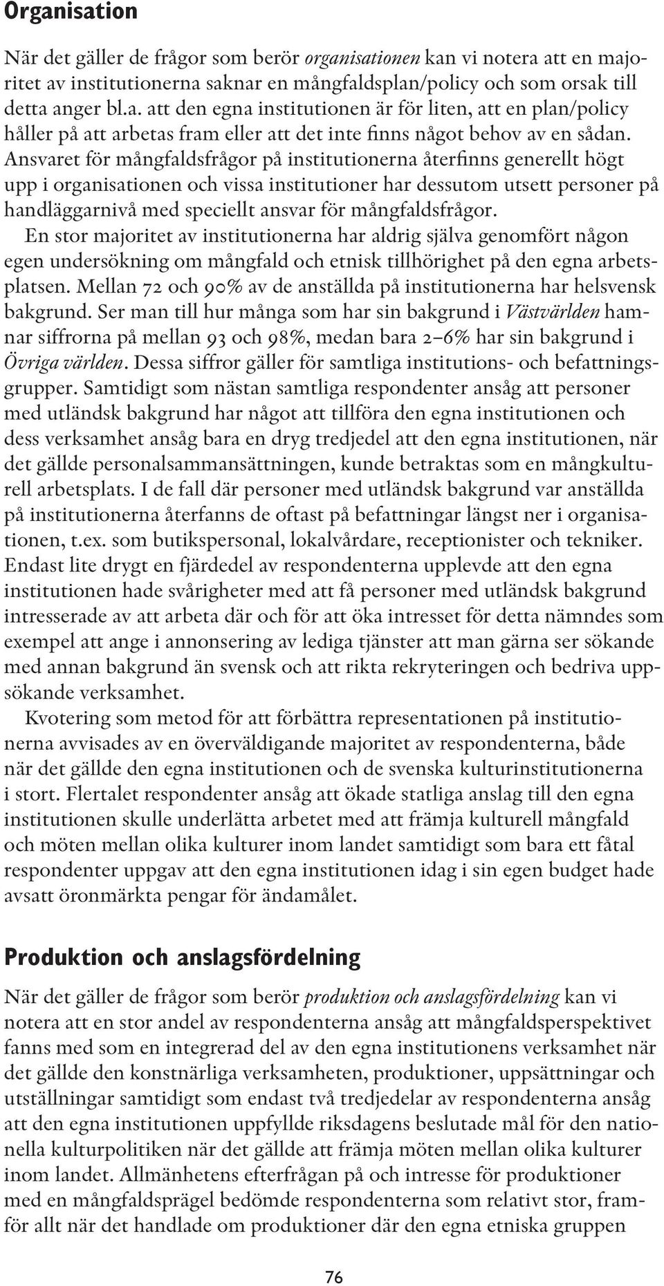 mångfaldsfrågor. En stor majoritet av institutionerna har aldrig själva genomfört någon egen undersökning om mångfald och etnisk tillhörighet på den egna arbetsplatsen.