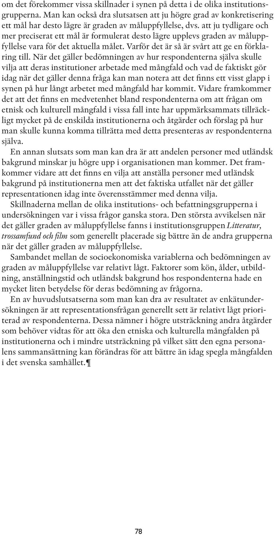 att ju tydligare och mer preciserat ett mål är formulerat desto lägre upplevs graden av måluppfyllelse vara för det aktuella målet. Varför det är så är svårt att ge en förklaring till.