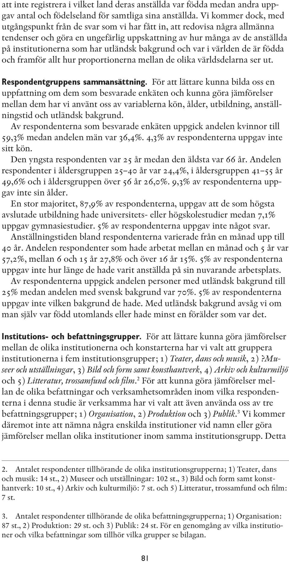 utländsk bakgrund och var i världen de är födda och framför allt hur proportionerna mellan de olika världsdelarna ser ut. Respondentgruppens sammansättning.