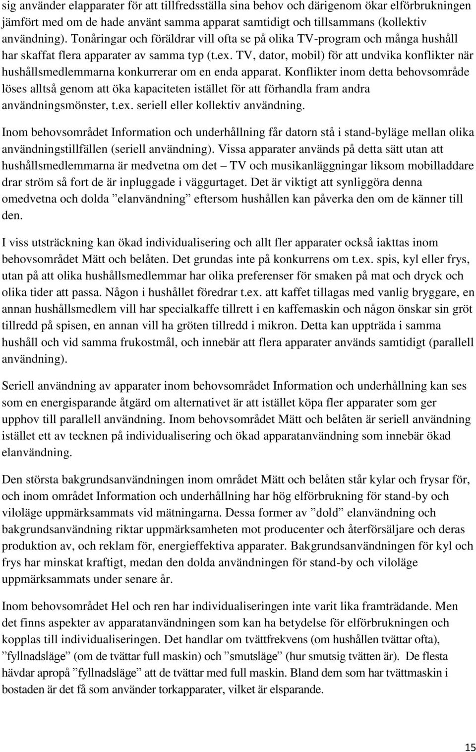 TV, dator, mobil) för att undvika konflikter när hushållsmedlemmarna konkurrerar om en enda apparat.