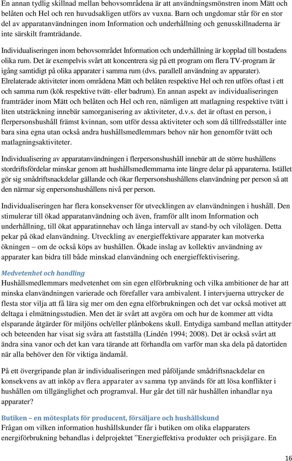 Individualiseringen inom behovsområdet Information och underhållning är kopplad till bostadens olika rum.