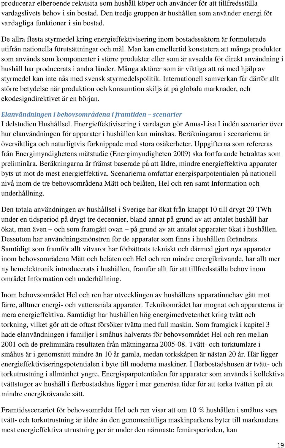 De allra flesta styrmedel kring energieffektivisering inom bostadssektorn är formulerade utifrån nationella förutsättningar och mål.