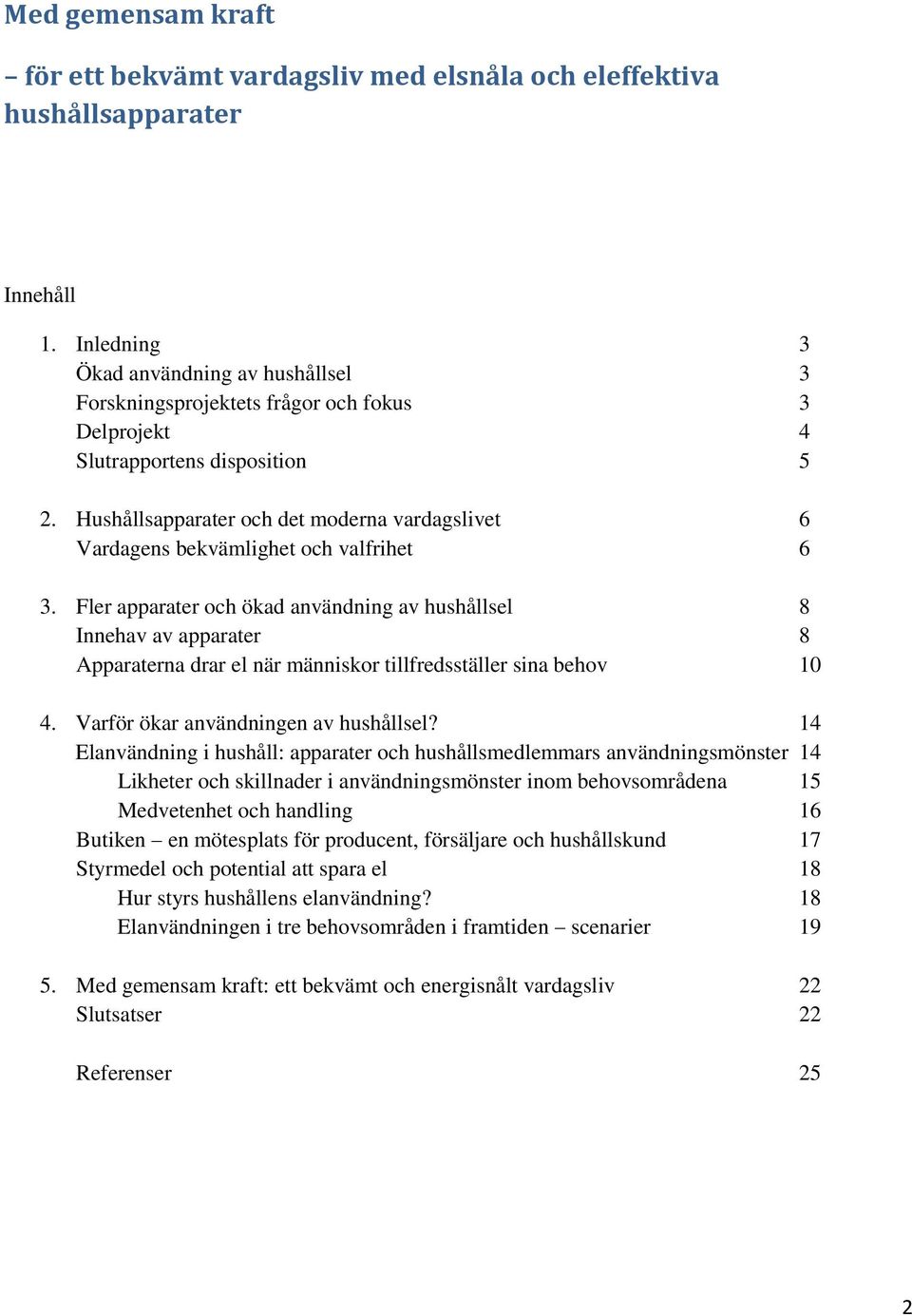 Hushållsapparater och det moderna vardagslivet 6 Vardagens bekvämlighet och valfrihet 6 3.