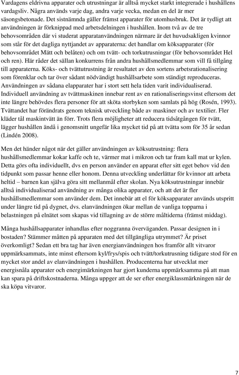 Inom två av de tre behovsområden där vi studerat apparatanvändningen närmare är det huvudsakligen kvinnor som står för det dagliga nyttjandet av apparaterna: det handlar om köksapparater (för