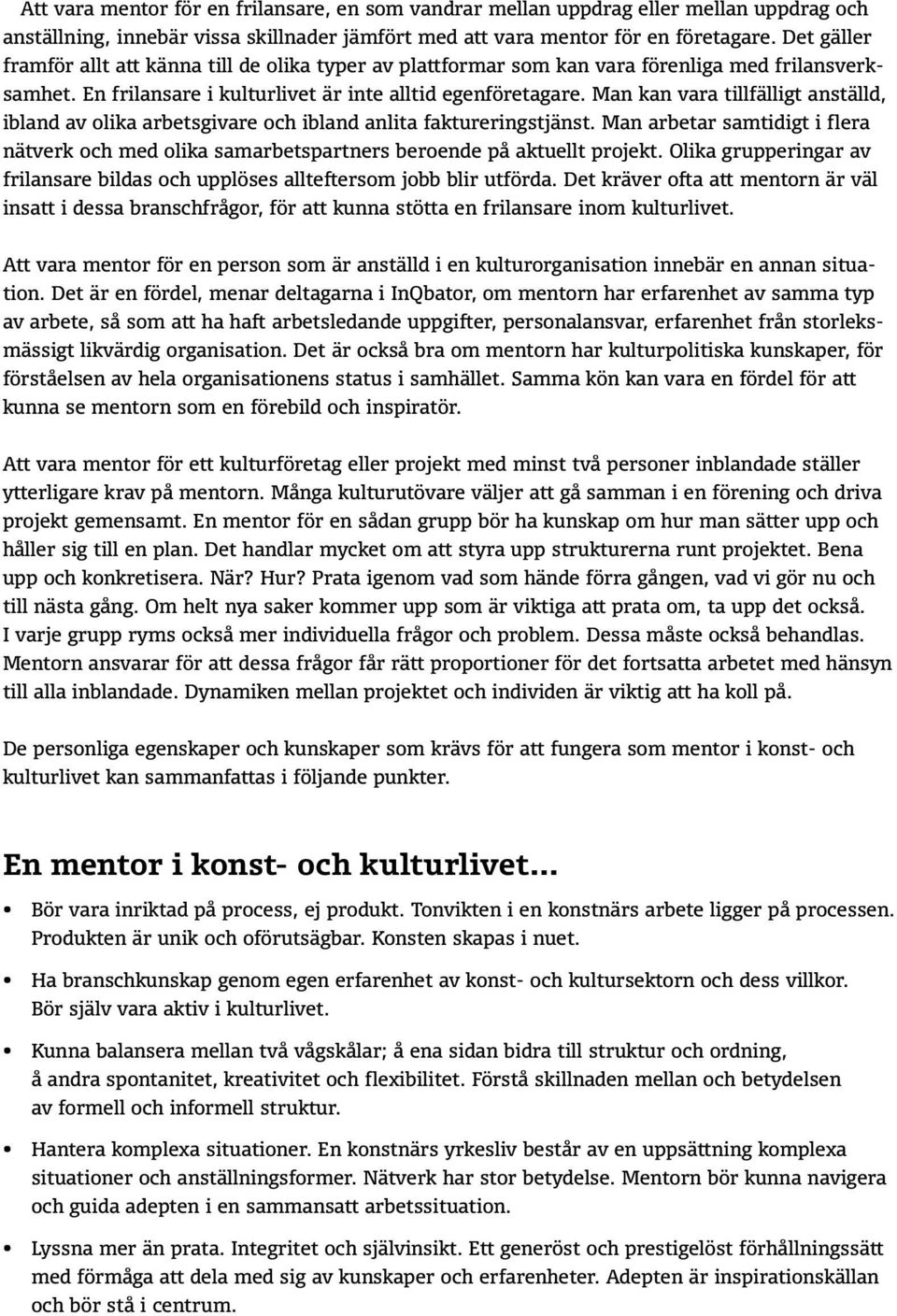 Man kan vara tillfälligt anställd, ibland av olika arbetsgivare och ibland anlita faktureringstjänst.