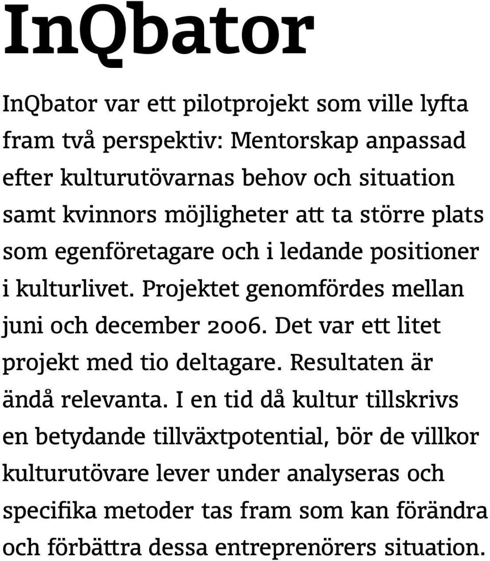 Projektet genomfördes mellan juni och december 2006. Det var ett litet projekt med tio deltagare. Resultaten är ändå relevanta.