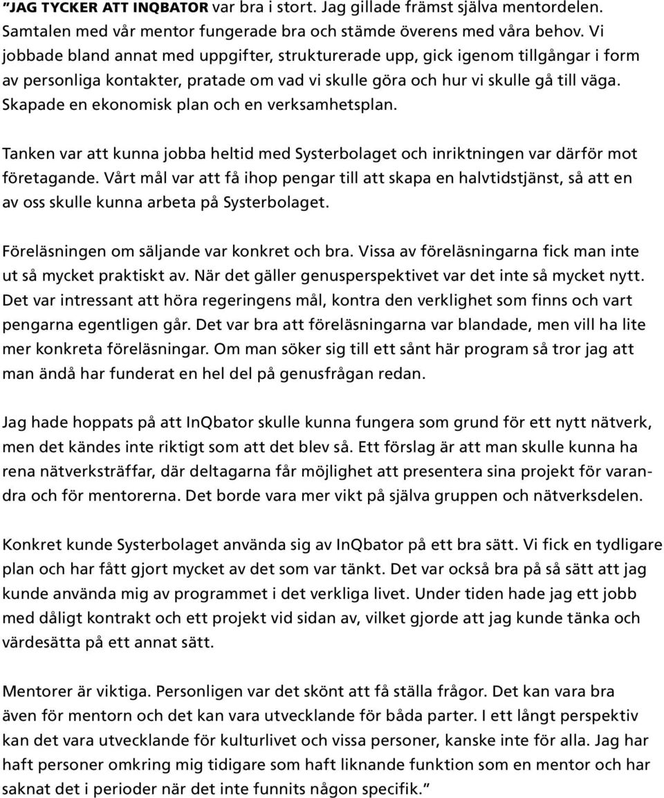 Skapade en ekonomisk plan och en verksamhetsplan. Tanken var att kunna jobba heltid med Systerbolaget och inriktningen var därför mot företagande.