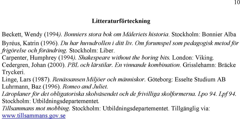 PBL och lärstilar. En vinnande kombination. Grisslehamn: Bräcke Tryckeri. Linge, Lars (1987). Renässansen Miljöer och människor. Göteborg: Esselte Studium AB Luhrmann, Baz (1996). Romeo and Juliet.