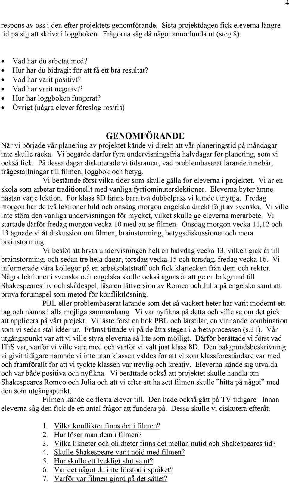 Övrigt (några elever föreslog ros/ris) GENOMFÖRANDE När vi började vår planering av projektet kände vi direkt att vår planeringstid på måndagar inte skulle räcka.