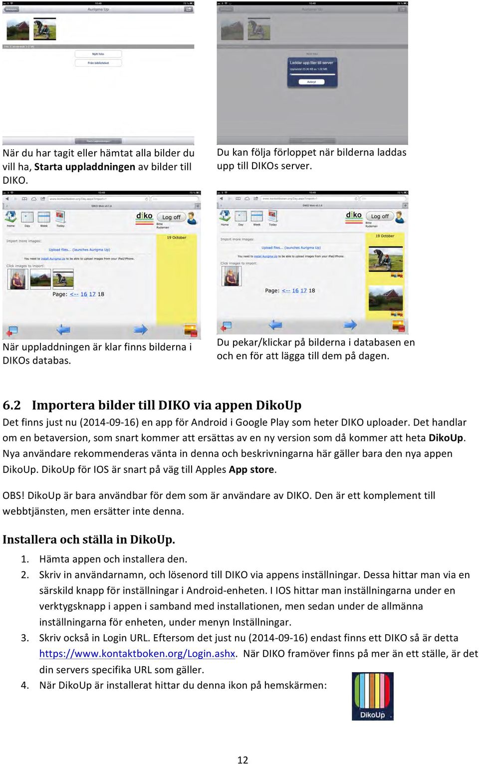 2 Importera bilder till DIKO via appen DikoUp Det finns just nu (2014-09- 16) en app för Android i Google Play som heter DIKO uploader.