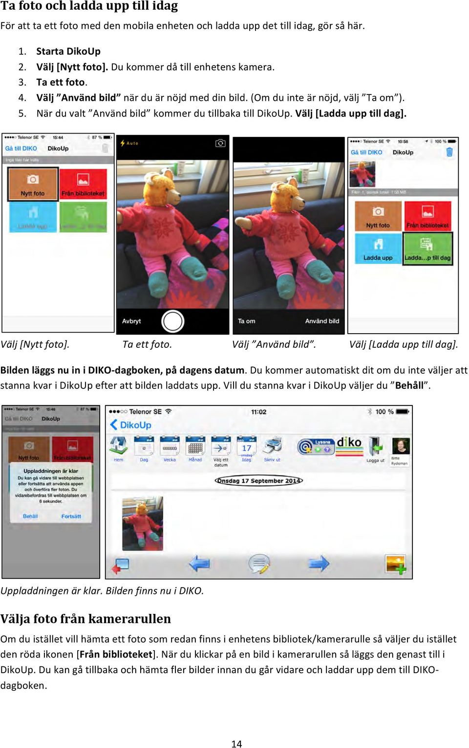Ta ett foto. Välj Använd bild. Välj [Ladda upp till dag]. Bilden läggs nu in i DIKO- dagboken, på dagens datum.