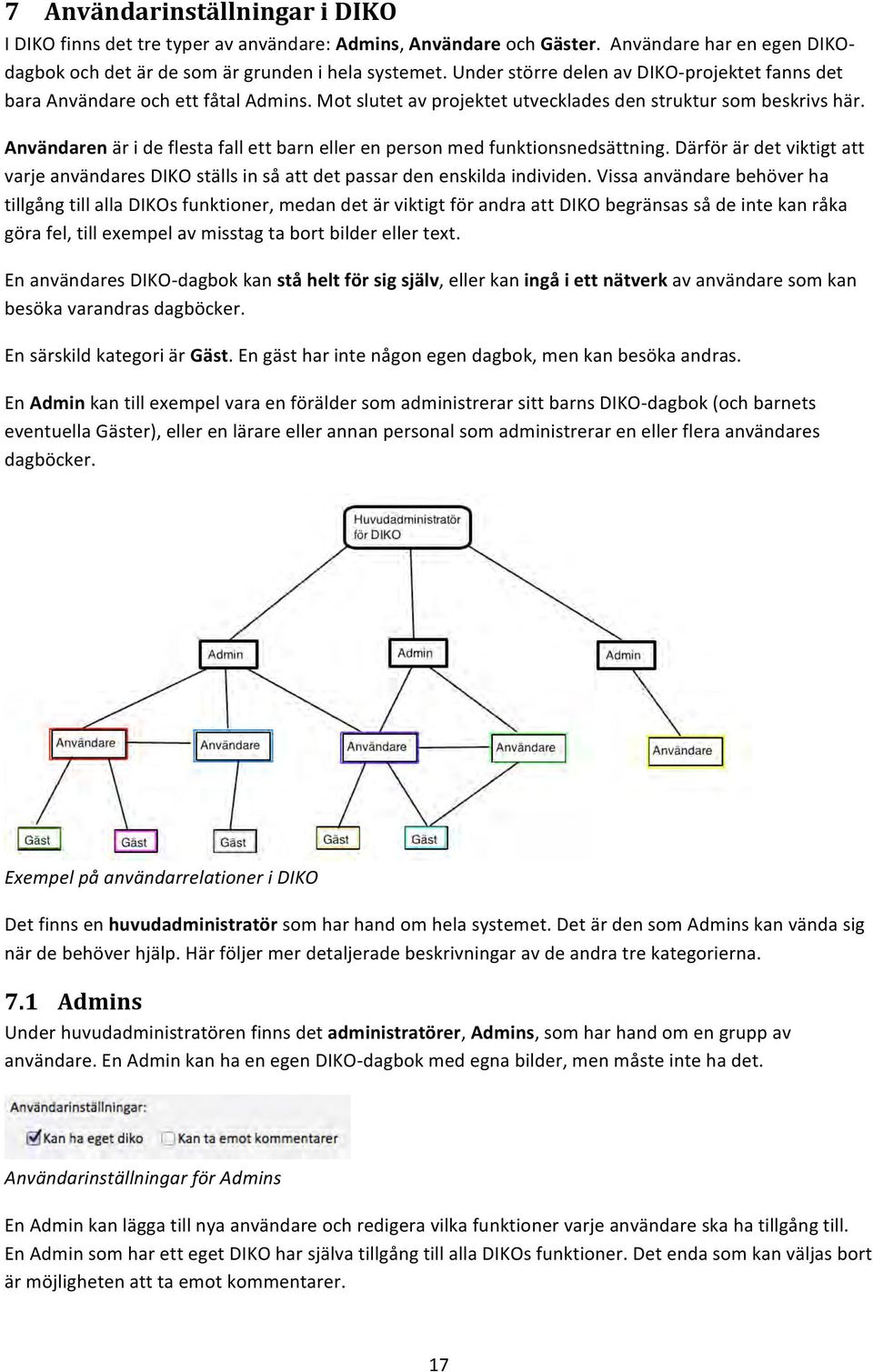 Användaren är i de flesta fall ett barn eller en person med funktionsnedsättning. Därför är det viktigt att varje användares DIKO ställs in så att det passar den enskilda individen.