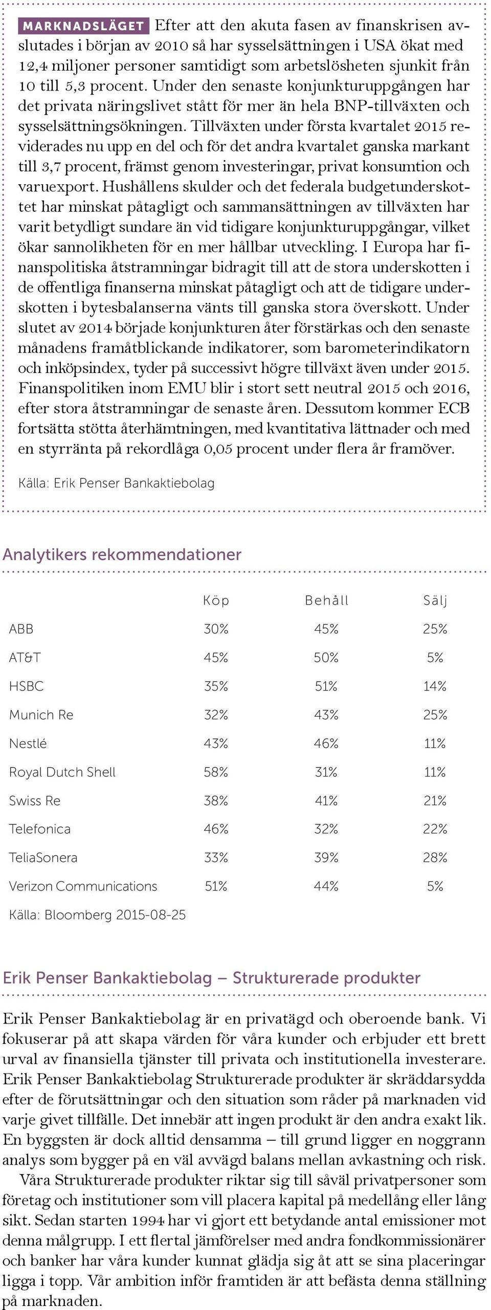 Tillväxten under första kvartalet 2015 reviderades nu upp en del och för det andra kvartalet ganska markant till 3,7 procent, främst genom investeringar, privat konsumtion och varuexport.