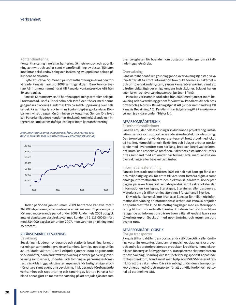 I syfte att stärka positionen på kontanthanteringsmarknaden förvärvade Panaxia i augusti 2008 samtliga aktier i BankService Sverige AB (numera namnändrat till Panaxia Kontantservice AB) från 49