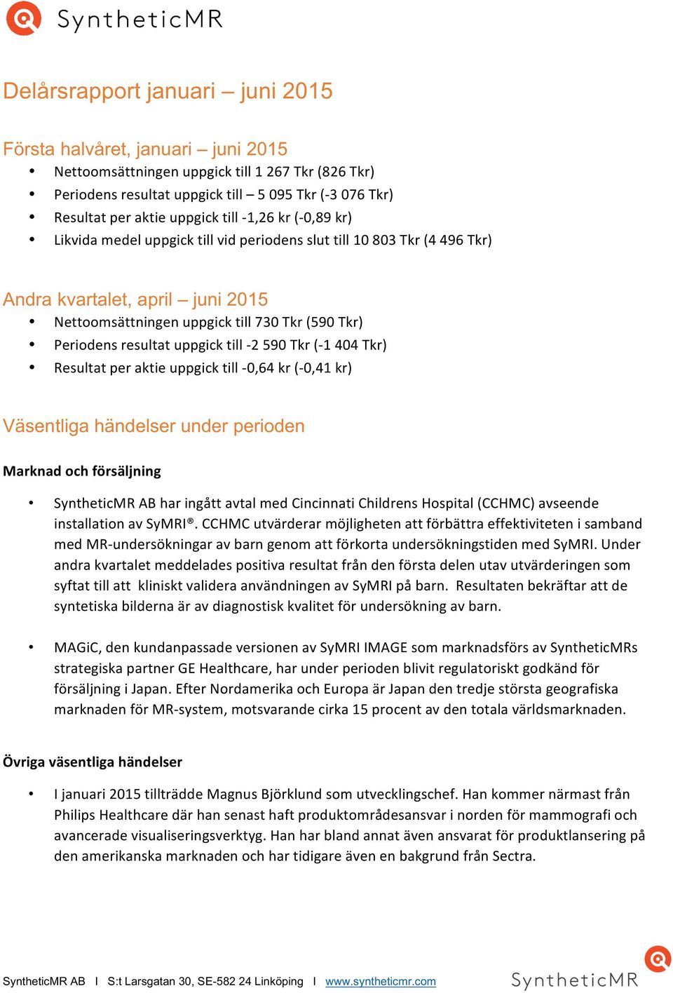 Periodens resultat uppgick till - 2 590 Tkr (- 1 404 Tkr) Resultat per aktie uppgick till - 0,64 kr (- 0,41 kr) Väsentliga händelser under perioden Marknad och försäljning SyntheticMR AB har ingått