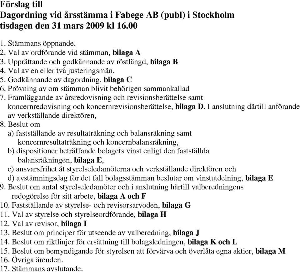 Framläggande av årsredovisning och revisionsberättelse samt koncernredovisning och koncernrevisionsberättelse, bilaga D. I anslutning därtill anförande av verkställande direktören, 8.