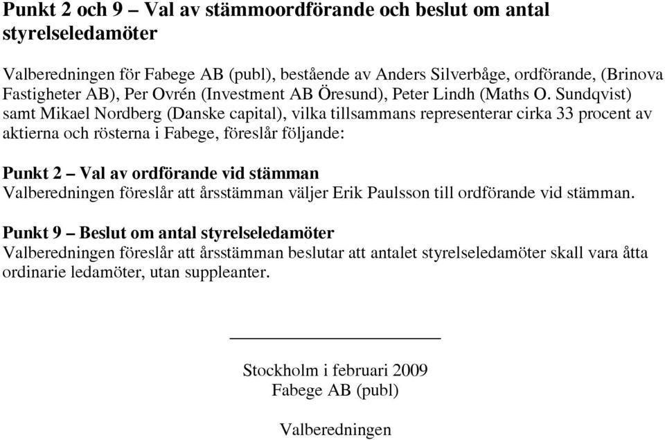 Sundqvist) samt Mikael Nordberg (Danske capital), vilka tillsammans representerar cirka 33 procent av aktierna och rösterna i Fabege, föreslår följande: Punkt 2 Val av ordförande vid