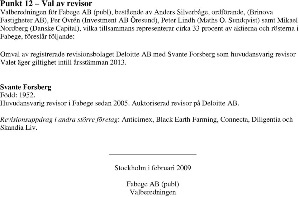 revisionsbolaget Deloitte AB med Svante Forsberg som huvudansvarig revisor Valet äger giltighet intill årsstämman 2013. Svante Forsberg Född: 1952. Huvudansvarig revisor i Fabege sedan 2005.