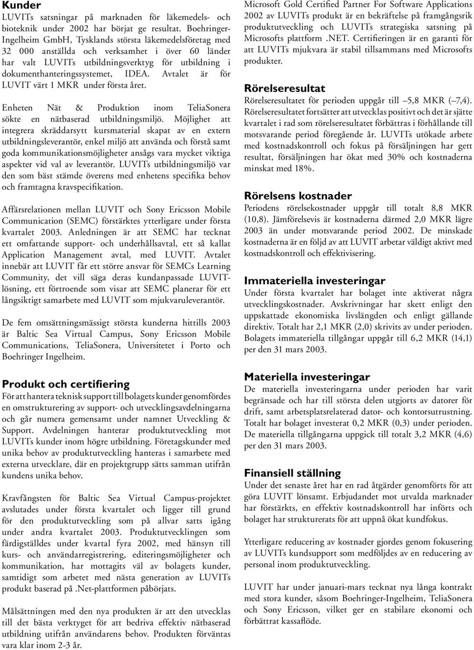 IDEA. Avtalet är för LUVIT värt 1 MKR under första året. Enheten Nät & Produktion inom TeliaSonera sökte en nätbaserad utbildningsmiljö.