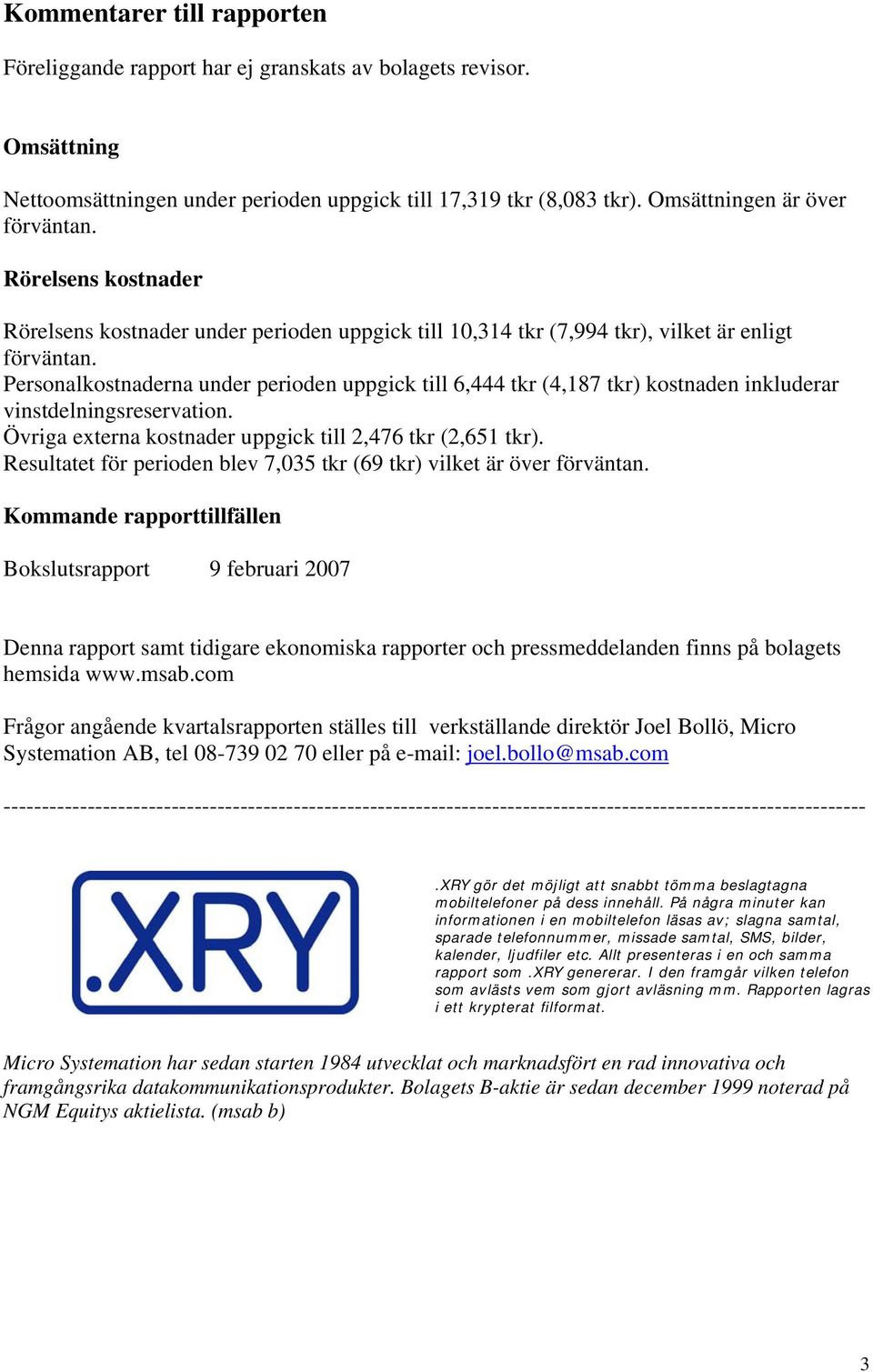 Personalkostnaderna under perioden uppgick till 6,444 tkr (4,187 tkr) kostnaden inkluderar vinstdelningsreservation. Övriga externa kostnader uppgick till 2,476 tkr (2,651 tkr).