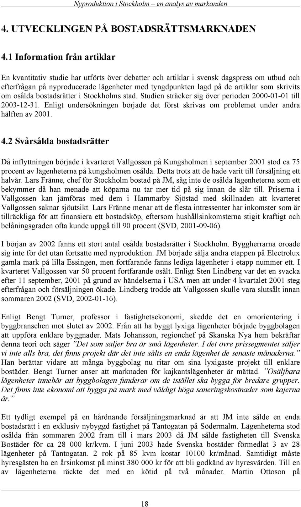 som skrivits om osålda bostadsrätter i Stockholms stad. Studien sträcker sig över perioden 2000-01-01 till 2003-12-31.