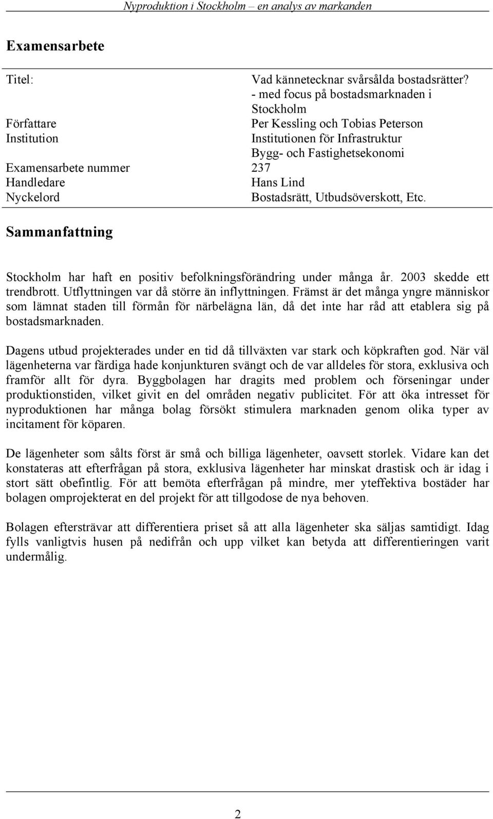 Bostadsrätt, Utbudsöverskott, Etc. Sammanfattning Stockholm har haft en positiv befolkningsförändring under många år. 2003 skedde ett trendbrott. Utflyttningen var då större än inflyttningen.