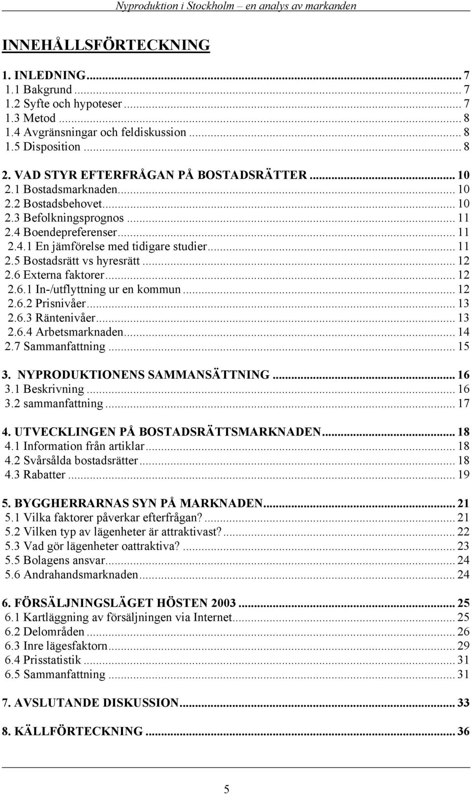 .. 12 2.6 Externa faktorer... 12 2.6.1 In-/utflyttning ur en kommun... 12 2.6.2 Prisnivåer... 13 2.6.3 Räntenivåer... 13 2.6.4 Arbetsmarknaden... 14 2.7 Sammanfattning... 15 3.